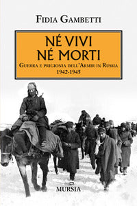 Ne' vivi ne' morti - guerra e prigionia dell'amir in russia 1942 - 1945 
