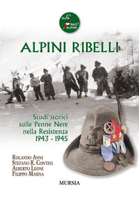 Alpini ribelli - studi storici sulle penne nere nella resistenza 1943 - 1945 