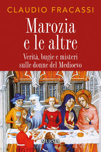 Marozia e le altre - verita' bugie e misteri sulle donne del medioevo 