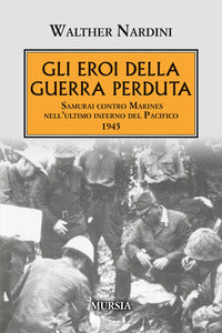Eroi della guerra perduta - samurai contro marines nell'ultimo inferno del pacifico 1945 