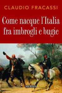 Come nacque l'italia fra imbrogli e bugie 