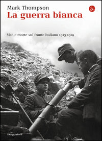Guerra bianca - vita e morte sul fronte italiano 1915 - 1919 