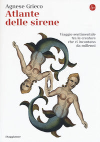 Atlante delle sirene - viaggio sentimentale tra le creature che ci incantano da millenni 