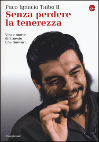 Senza perdere la tenerezza - vita e morte di ernesto che guevara 