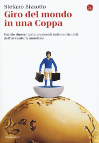 Giro del mondo in una coppa - partite dimenticate momenti indimenticabili dell'avventura mondiale 
