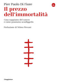 Prezzo dell'immortalita' - cosa sappiamo del cancro e come possiamo sconfiggerlo 