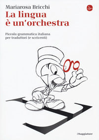 Lingua e' un'orchestra - piccola grammatica italiana per traduttori e scriventi 