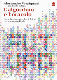 Algoritmo e l'oracolo - come la scienza predice il futuro e ci aiuta a cambiarlo 