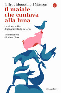 Maiale che cantava alla luna - la vita emotiva degli animali da fattoria 