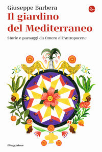 Giardino del mediterraneo - storie e paesaggi da omero all'antropocene 