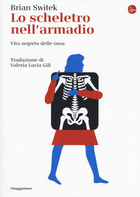 Scheletro nell'armadio - vita segreta delle ossa 