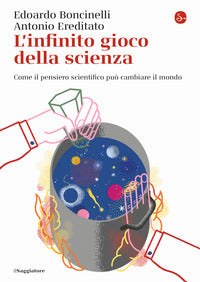 Infinito gioco della scienza - come il pensiero scientifico puo' cambiare il mondo 