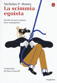 Scimmia egoista - perche' l'essere umano deve estinguersi 