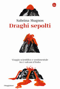 Draghi sepolti - viaggio scientifico e sentimentale tra i vulcani d'italia 
