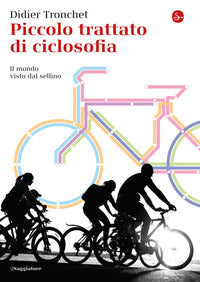 Piccolo trattato di ciclosofia - il mondo visto dal sellino 
