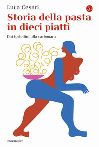 Storia della pasta in dieci piatti - dai tortellini alla carbonara 