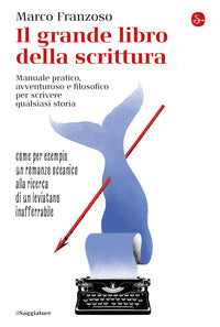 Grande libro della scrittura - manuale pratico avventuroso e filosofico per scrivere qualsiasi 