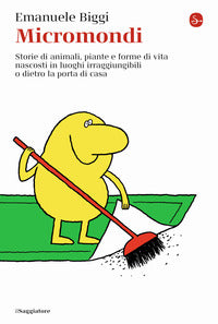 Micromondi - storie di animali piante e forme di vita nascosti in luoghi irraggiungibili o dietro 