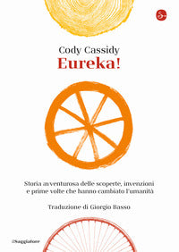 Eureka ! - storia avventurosa delle scoperte invenzioni e prime volte che hanno cambiato l'umanita' 