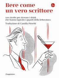 Bere come un vero scrittore - 100 ricette per ricreare i drink che hanno ispirato i giganti 