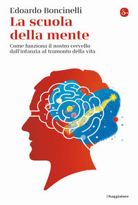 Scuola della mente - come funziona il nostro cervello dall'infanzia al tramonto della vita 