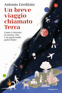 Breve viaggio chiamato terra - come e' iniziata la nostra vita e in quali modi potra' finire 