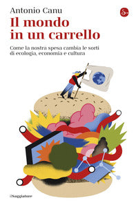 Mondo in un carrello - come la nostra spesa cambia le sorti di ecologia economia e cultura 