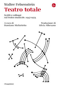 Teatro totale - scritti e colloqui sul teatro musicale 1947 - 1974 