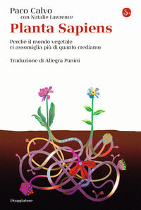 Planta sapiens - perche' il mondo vegetale ci assomiglia piu' di quanto crediamo 
