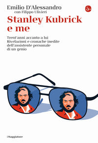 Stanley kubrick e me - trent'anni accanto a lui. rivelazioni e cronache inedite dell'assistente 