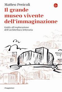 Grande museo vivente dell'immaginazione - guida all'esplorazione dell'architettura letteraria 