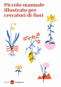 Piccolo manuale illustrato per cercatori di fiori 
