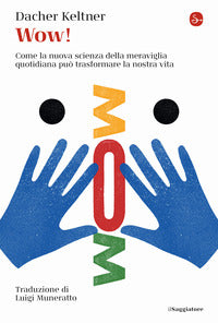 Wow ! - come la nuova scienza della meraviglia quotidiana puo' trasformare la nostra vita 