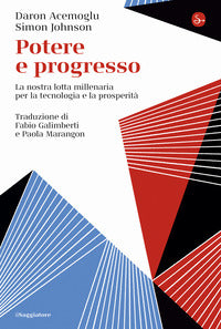 Potere e progresso - la nostra lotta millenaria per la tecnologia e la prosperita' 