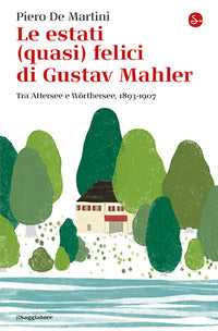 Estati quasi felici di gustav mahler - tra attersee e worthersee 1893 - 1907 