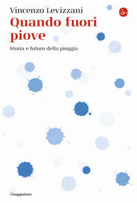 Quando fuori piove - storia e futuro della pioggia 