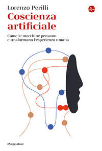 Coscienza artificiale - come le macchine pensano e trasformano l'esperienza umana 