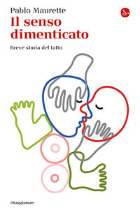 Senso dimenticato - breve storia del tatto 