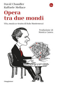 Opera tra due mondi - vita musica e teatro di italo montemezzi 