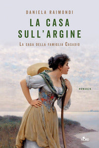 Casa sull'argine - la saga della famiglia casadio 1 