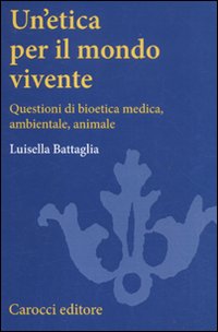 Etica per il mondo vivente. questioni di bioetica medica, ambientale, animale (un') 