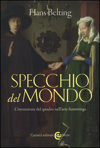 Specchio del mondo - l'invenzione del quadro nell'arte fiamminga 