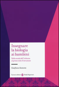 Insegnare la biologia ai bambini - dalla scuola dell'infanzia al primo ciclo d'istruzione 