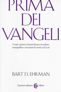 Prima dei vangeli - come i primi cristiani hanno ricordato manipolato e inventato le storie su gesu 