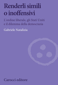 Renderli simili o inoffensivi - l'ordine liberale gli stati uniti e il dilemma della democrazia 