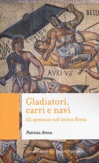 Gladiatori carri e navi - gli spettacoli nell'antica roma 