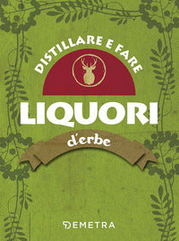 Distillare e fare liquori d'erbe 