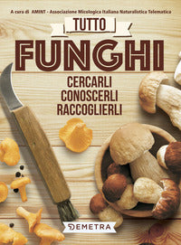 Tutto funghi - cercarli conoscerli raccoglierli 