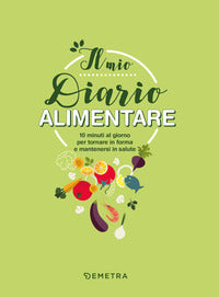 Mio diario alimentare - 10 minuti al giorno per tornare in forma e mantenersi in salute 