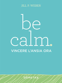 Be calm vincere l'ansia ora 